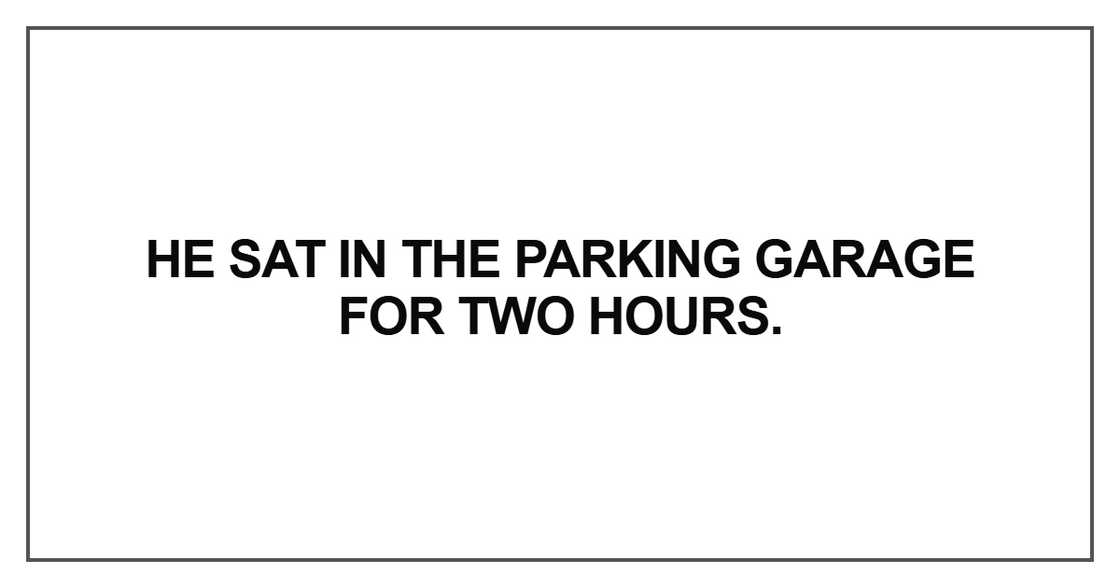He sat in the parking garage for two hours