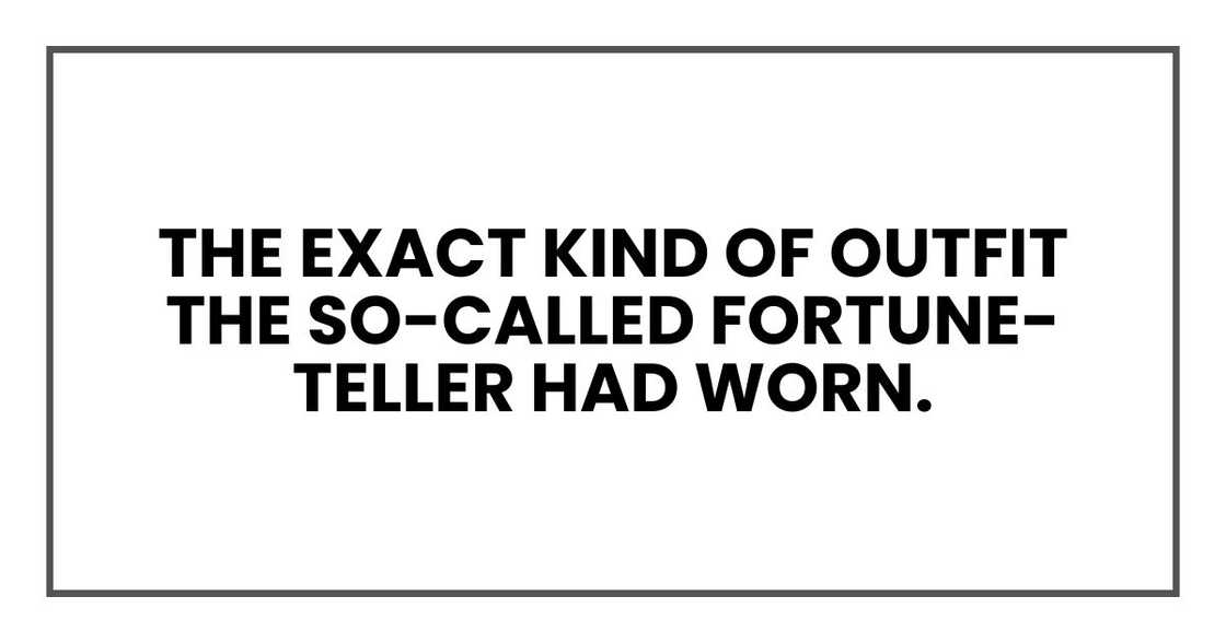 The exact kind of outfit the so-called fortune-teller had worn.