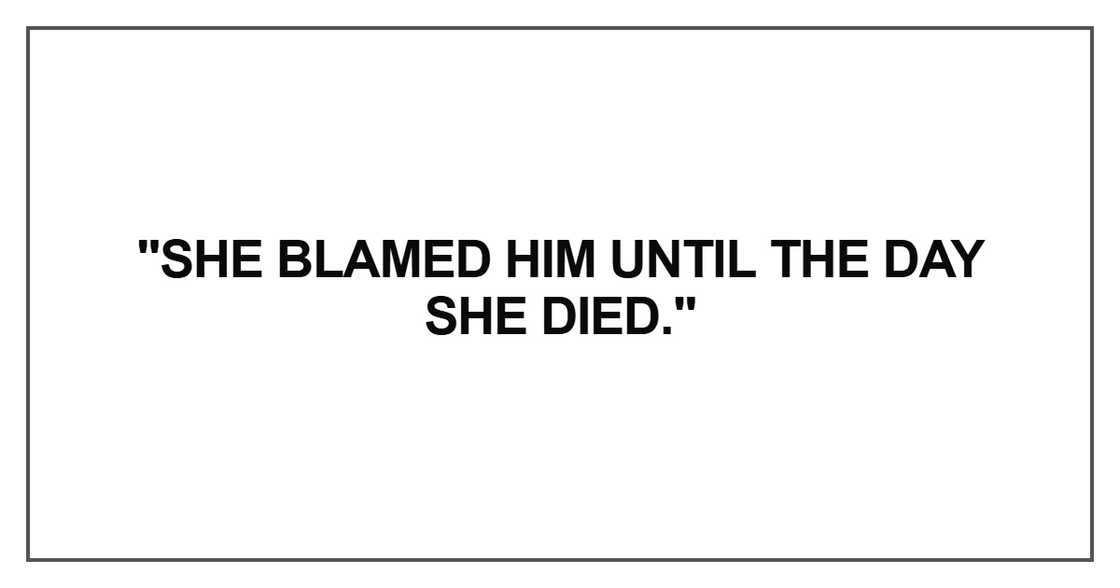 "She blamed him until the day she died."
