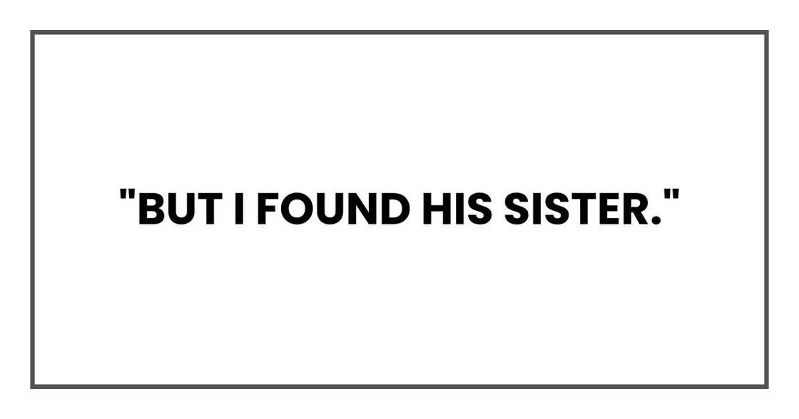 "But I found his sister." "But I found his sister."