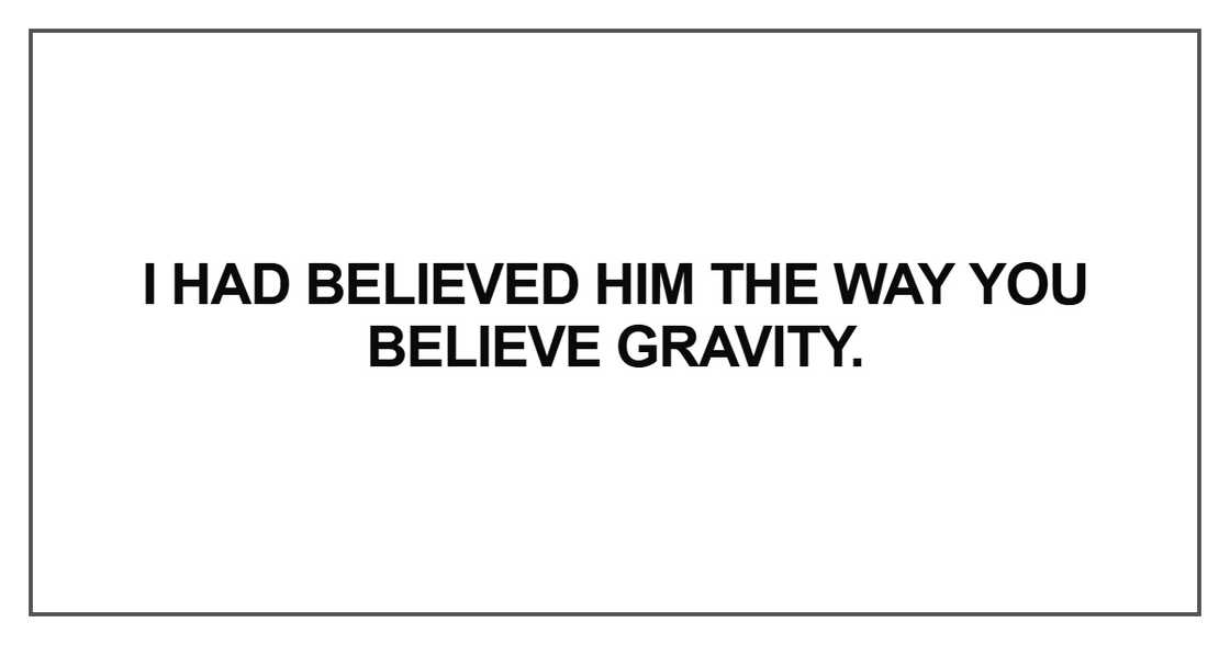 I had believed him the way I had believed him the way