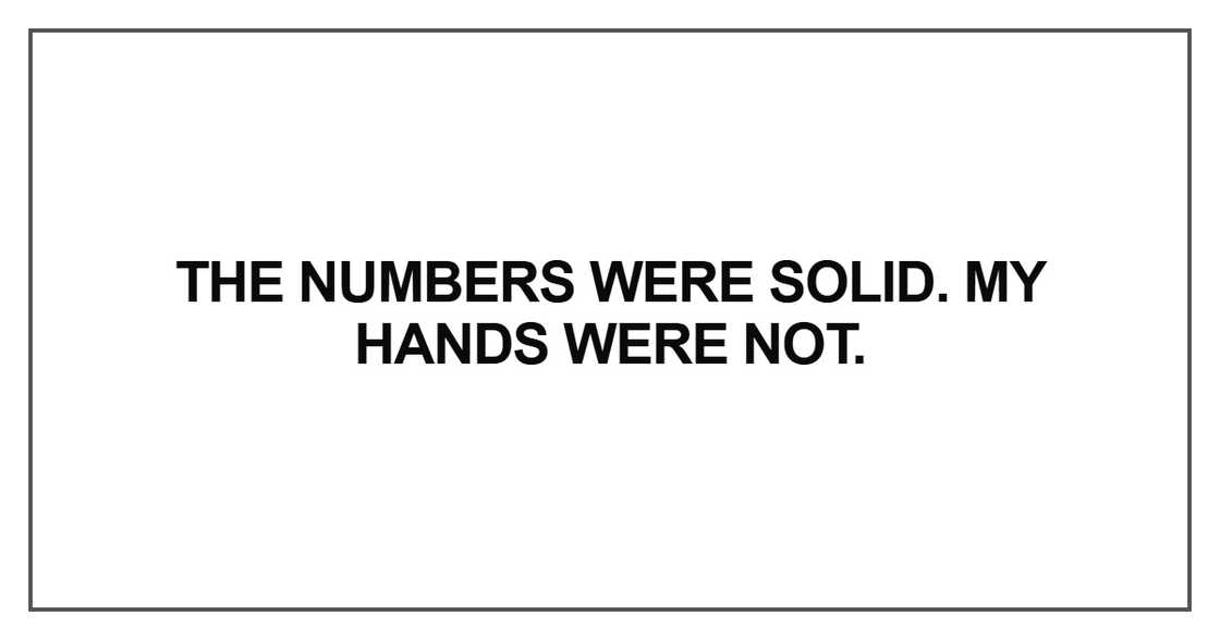 The numbers were solid. My hands were not The numbers were solid. My hands were not