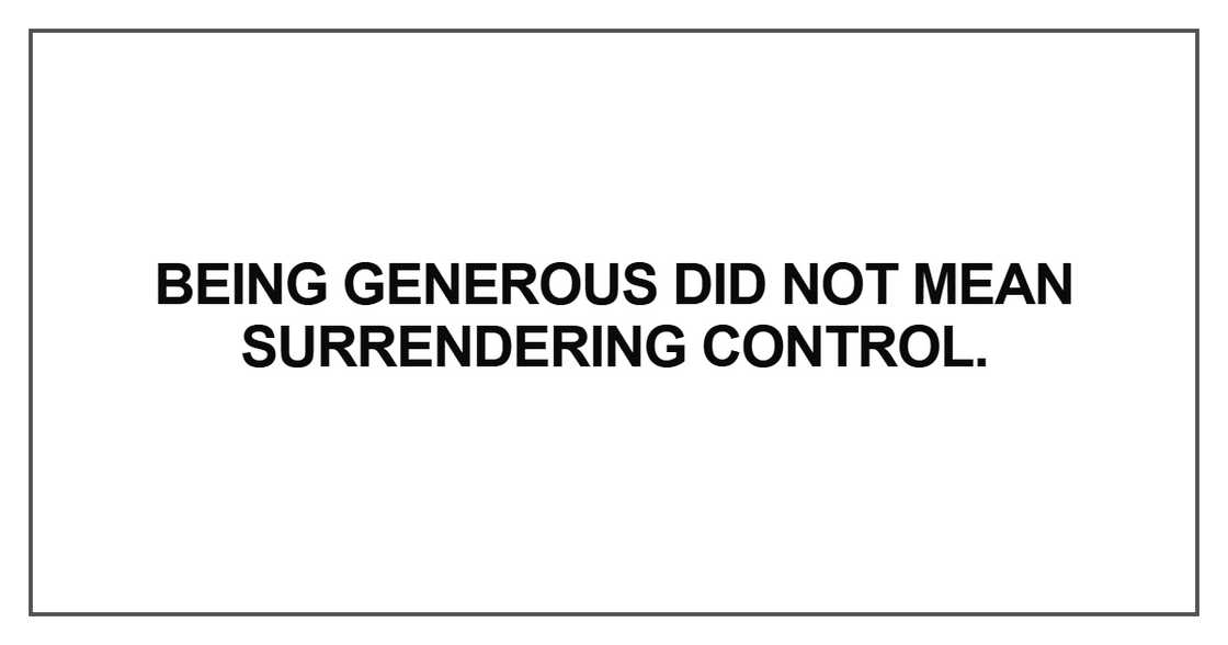 Being generous did not mean surrendering control Being generous did not mean surrendering control
