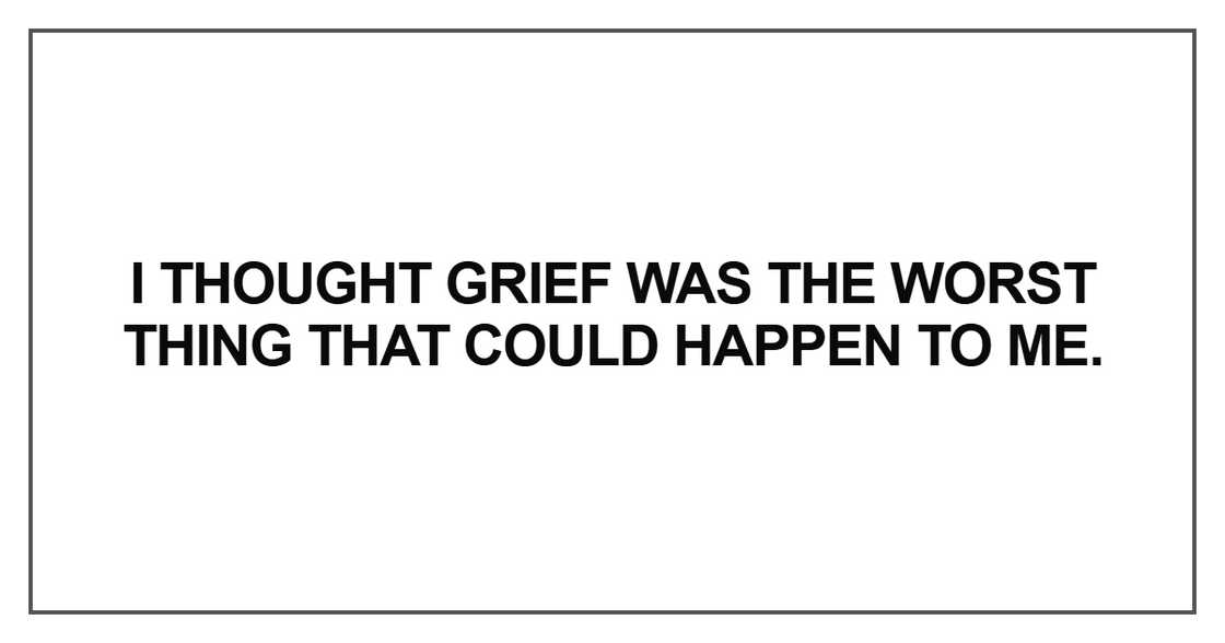 I thought grief was the worst thing I thought grief was the worst thing