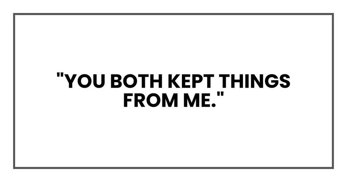 "You both kept things from me," "You both kept things from me,"