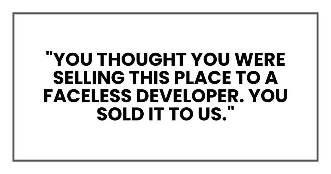 "You thought you were selling this place to a faceless developer. You sold it to us."