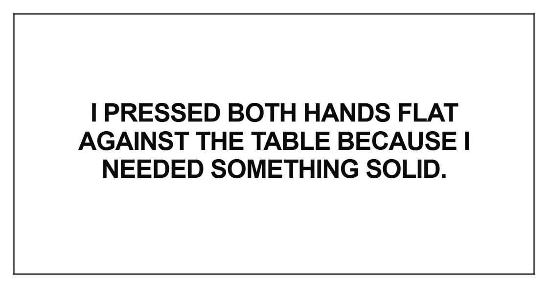 I pressed both hands flat against I pressed both hands flat against