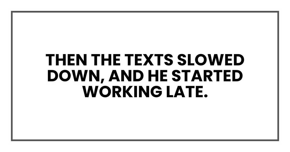 Then the texts slowed down, and he started working late. Then the texts slowed down, and he started working late.