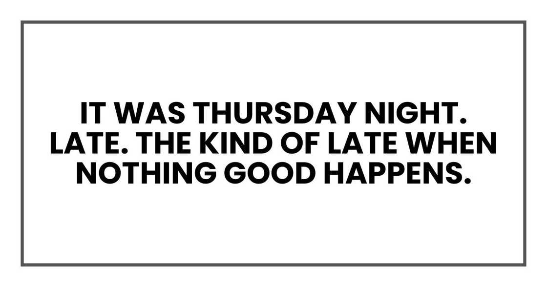 It was Thursday night. Late. The kind of late when nothing good happens.