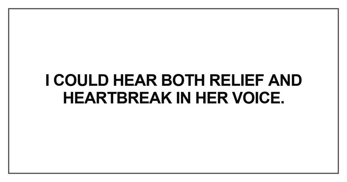 I could hear both relief and heartbreak in her voice