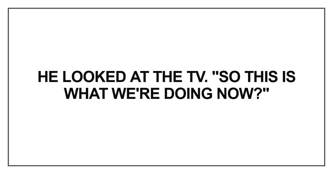 He looked at the TV