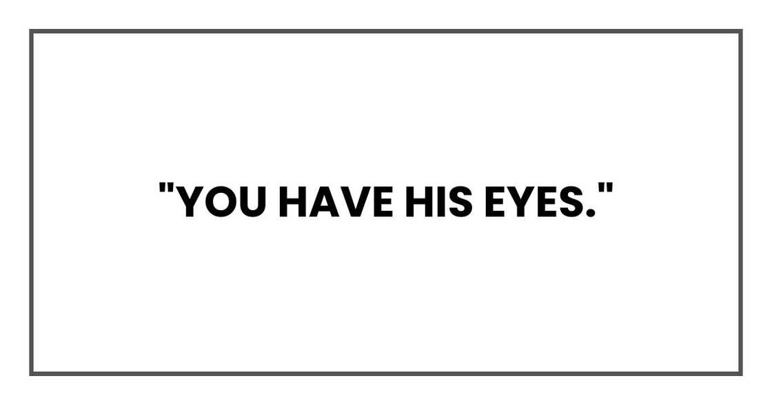 "You have his eyes."
