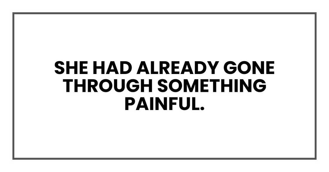 She had already gone through something painful.