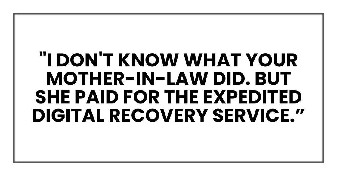 "I don't know what your mother-in-law did. But she paid for the expedited digital recovery service.