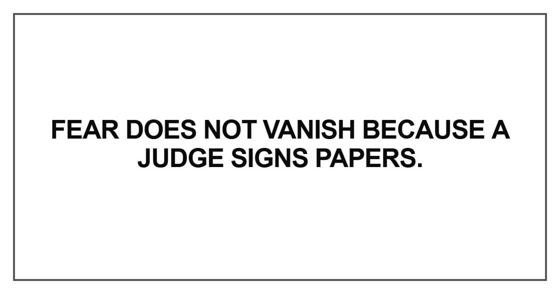 Fear does not vanish because a judge