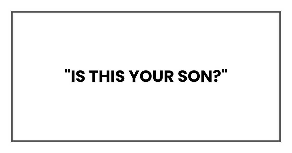 "Is this your son?"