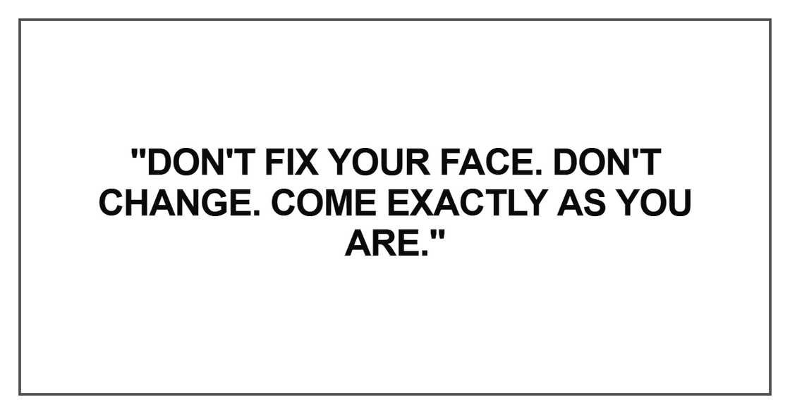 Don't fix your face. Don't change.