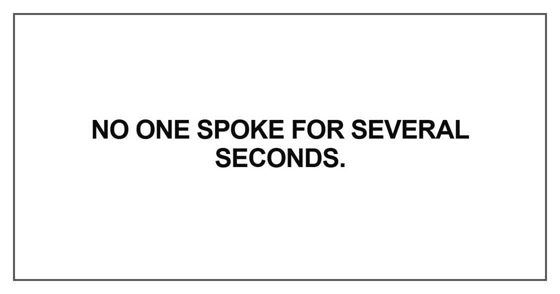 No one spoke for several seconds No one spoke for several seconds