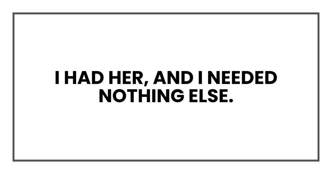 I had her, and I needed nothing else.