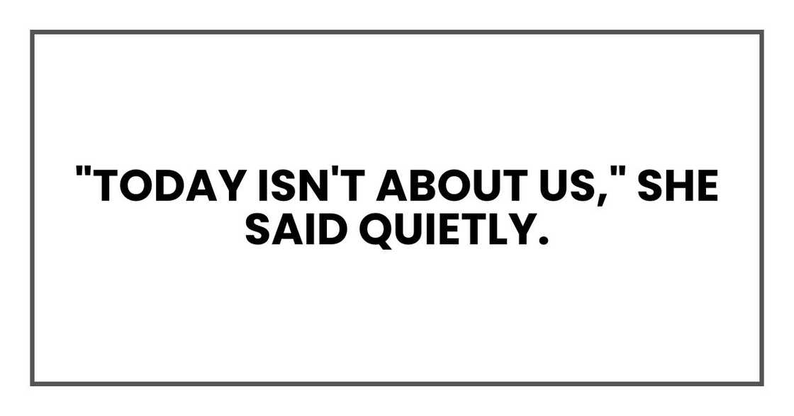 "Today isn't about us," she said quietly.