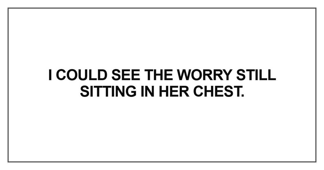I could see the worry still sitting