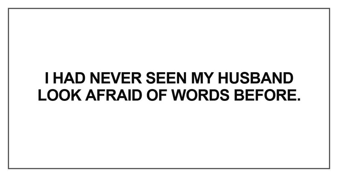 I had never seen my husband look afraid I had never seen my husband look afraid
