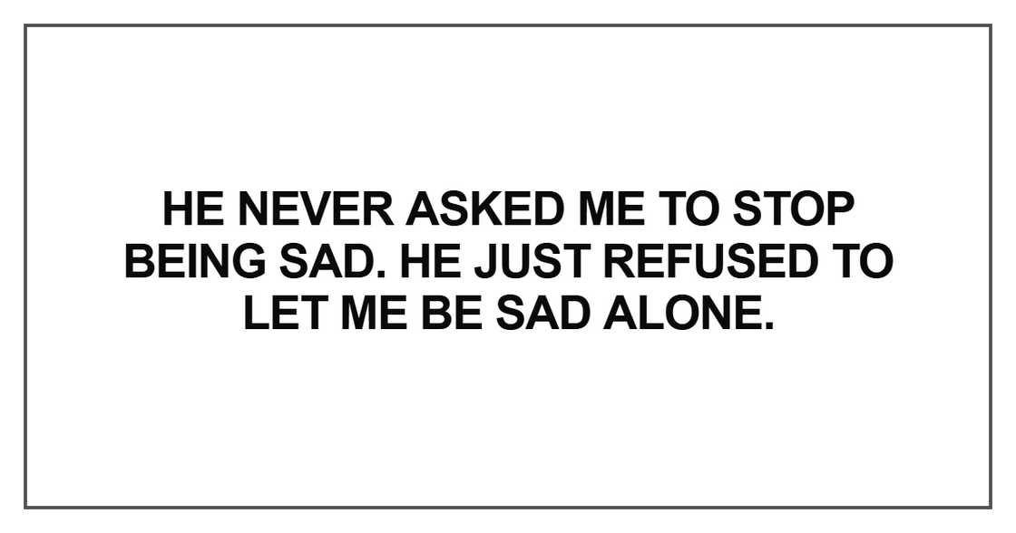 He never asked me to stop being sad