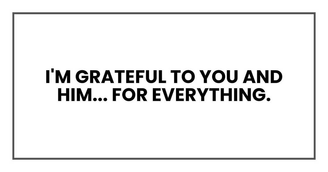 I'm grateful to you and him... for everything. I'm grateful to you and him... for everything.