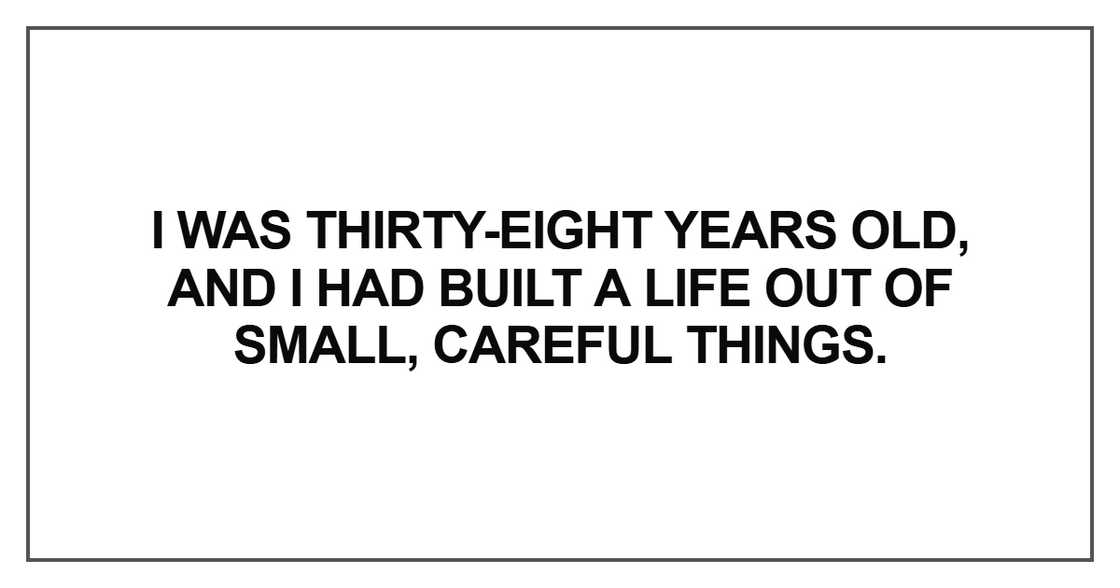 I was thirty-eight years old, and I had built a life out of I was thirty-eight years old, and I had built a life out of