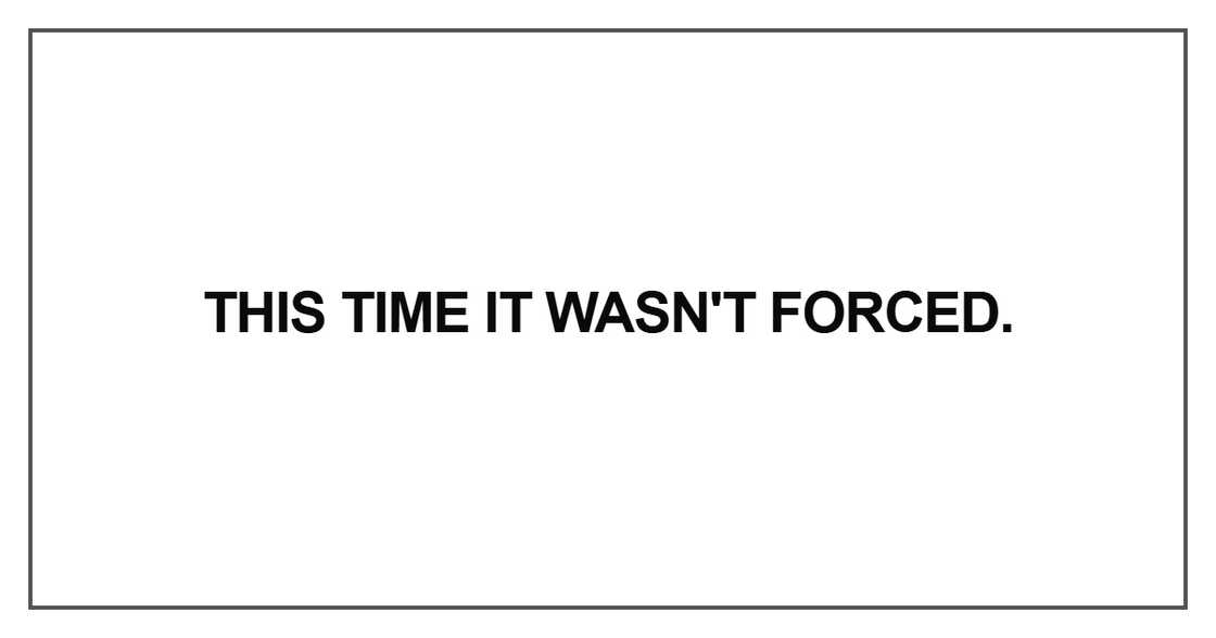 This time it wasn't forced