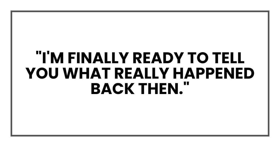 "I'm finally ready to tell you what really happened back then."