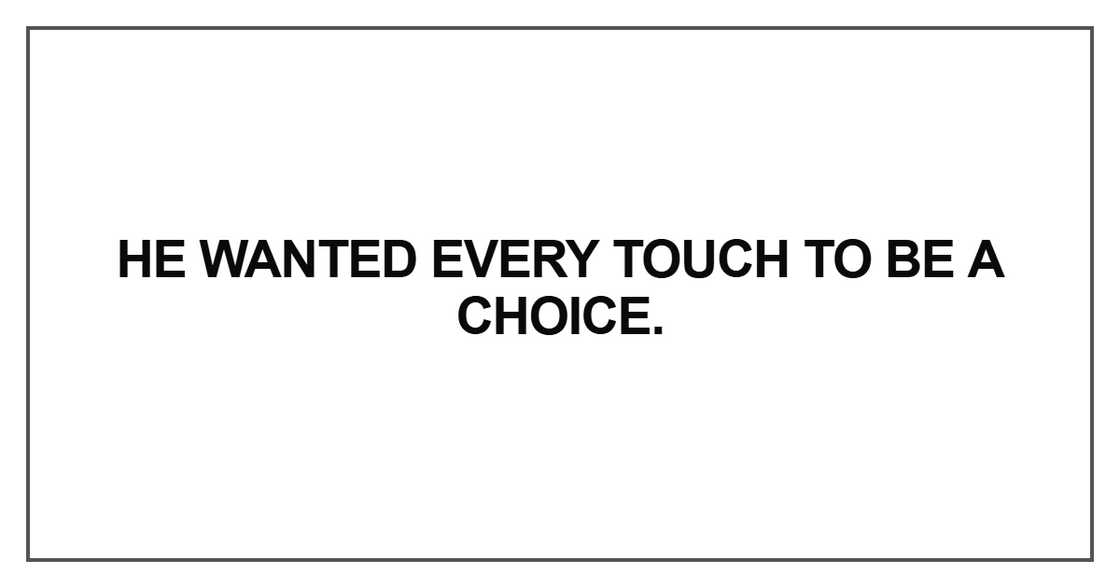 He wanted every touch