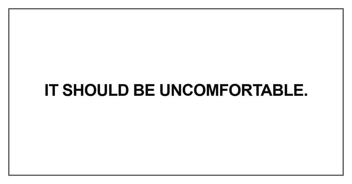 It should be uncomfortable It should be uncomfortable