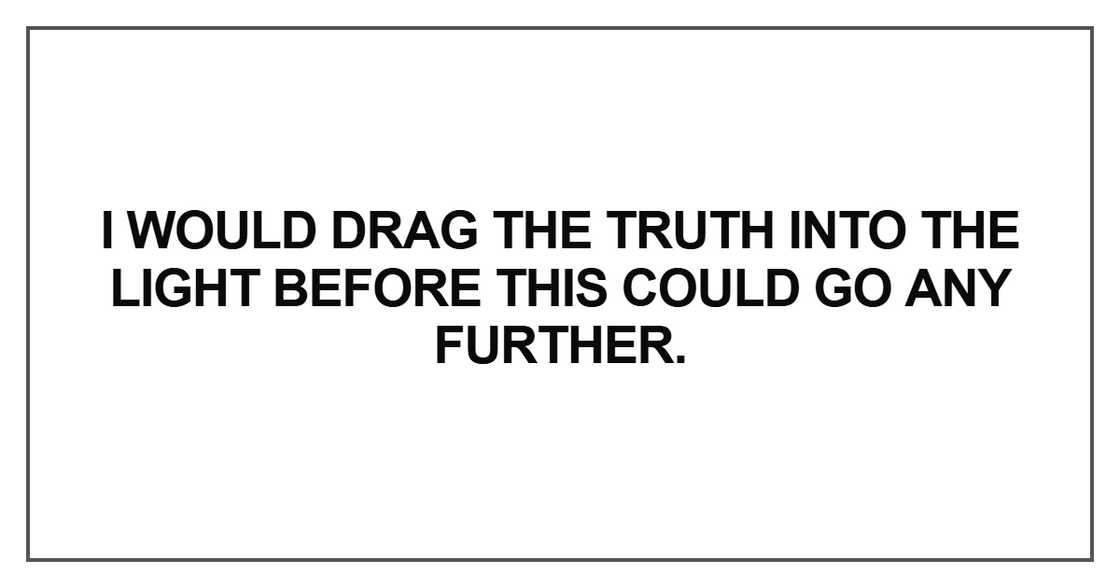 I would drag the truth I would drag the truth