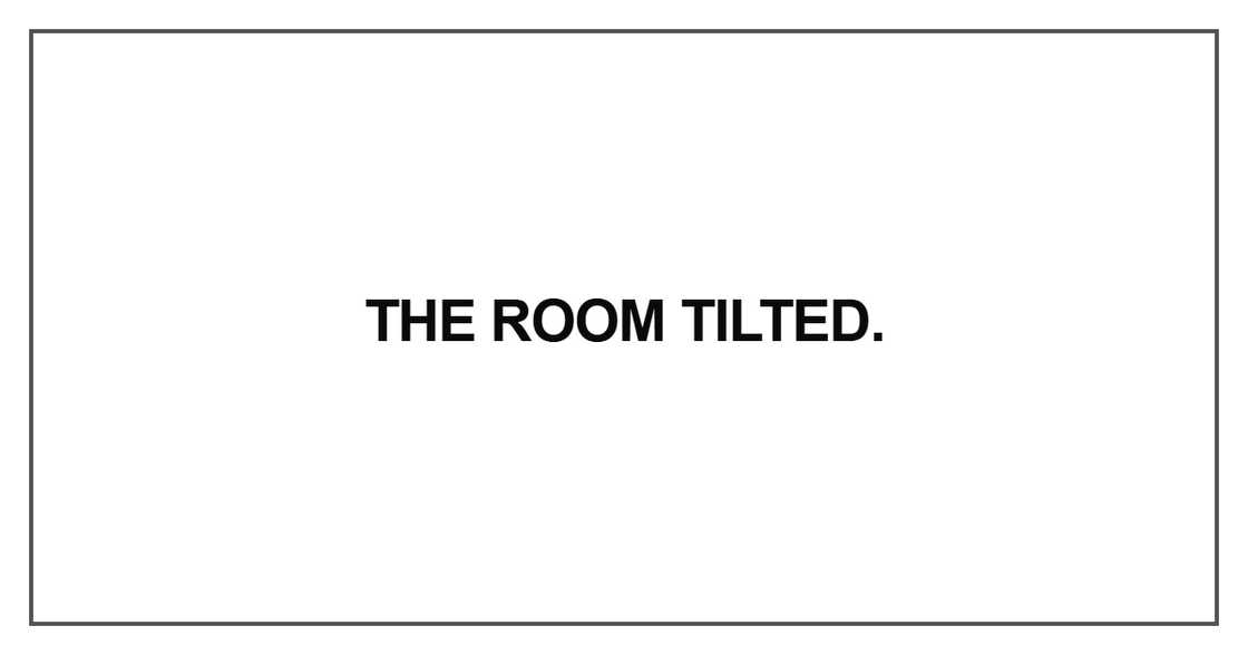 The room tilted