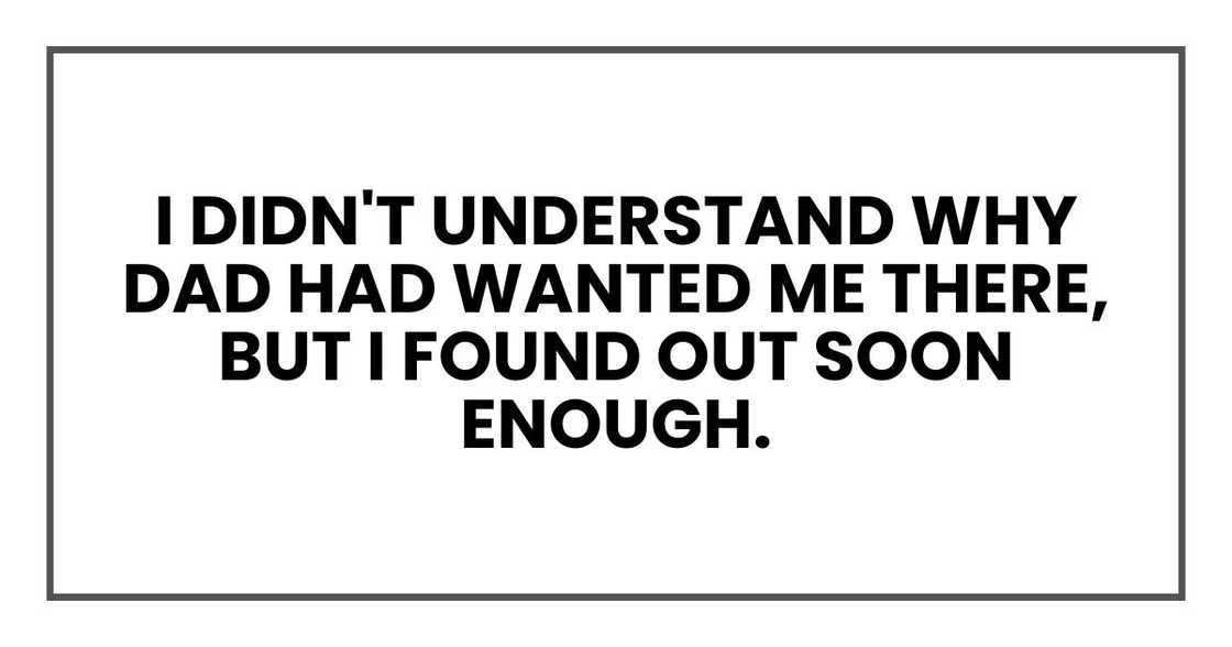 I didn't understand why Dad had wanted me there, but I found out soon enough.
