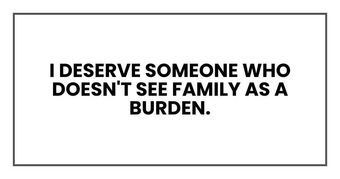 I deserve someone who doesn't see family as a burden.