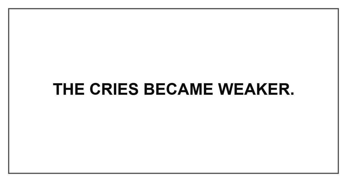 The cries became weaker.