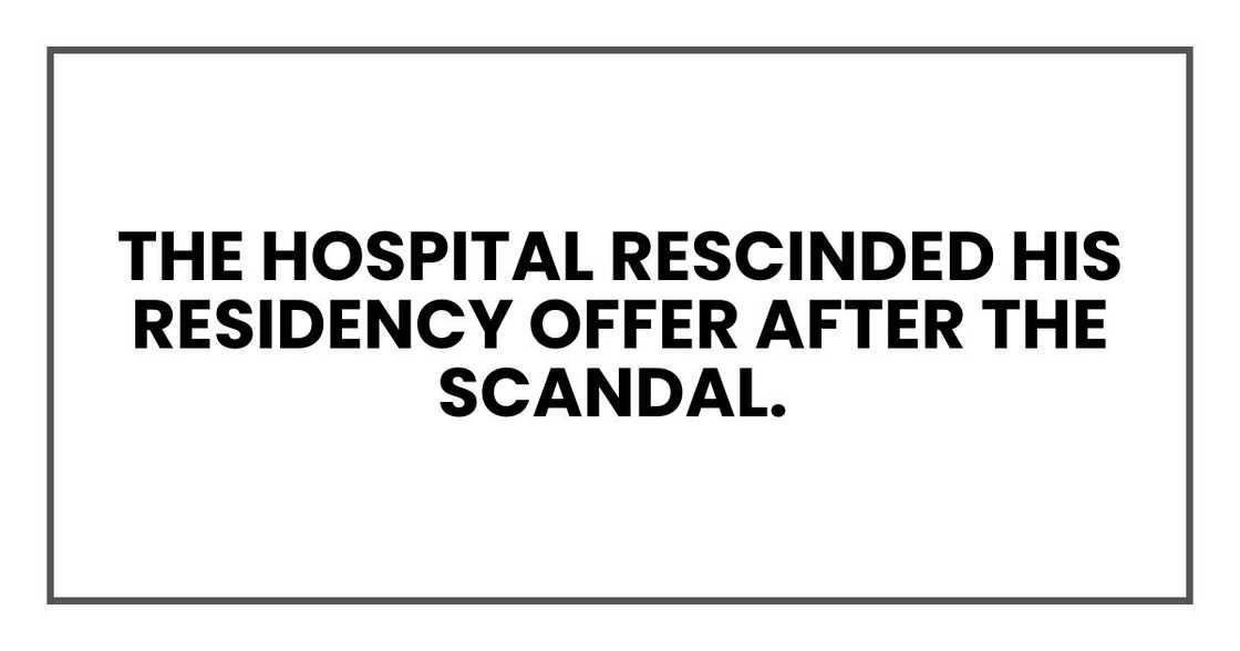 The hospital rescinded his residency offer after the scandal. The hospital rescinded his residency offer after the scandal.