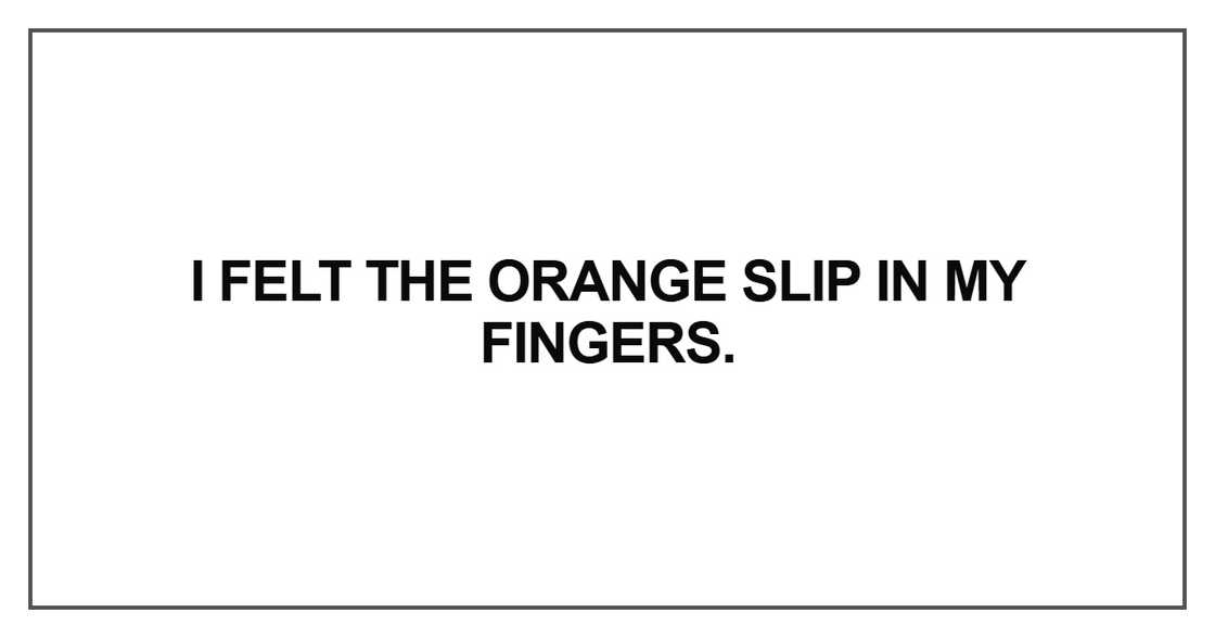 I felt the orange slip in my fingers