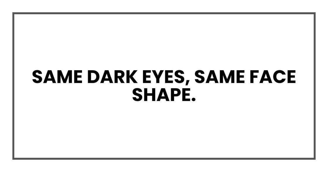 Same dark eyes, same face shape.