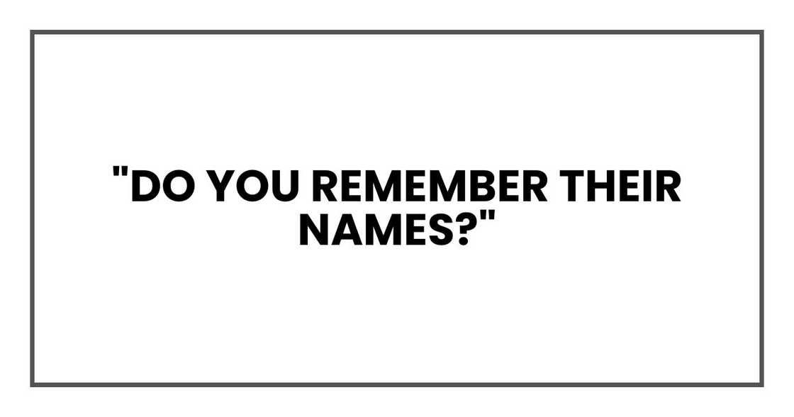 "Do you remember their names?"