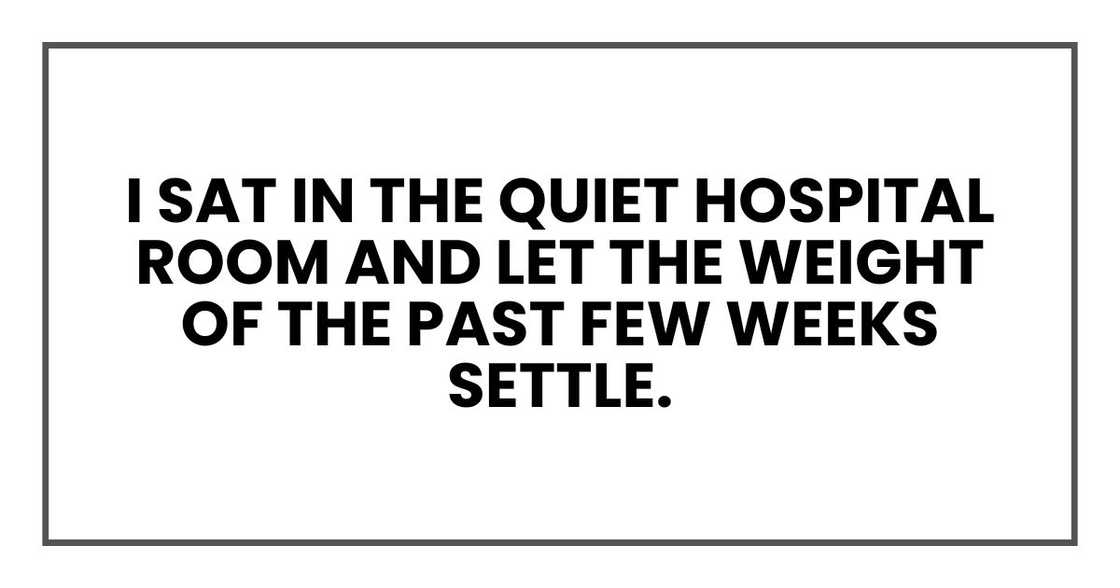 I sat in the quiet hospital room and let the weight of the past few weeks settle.