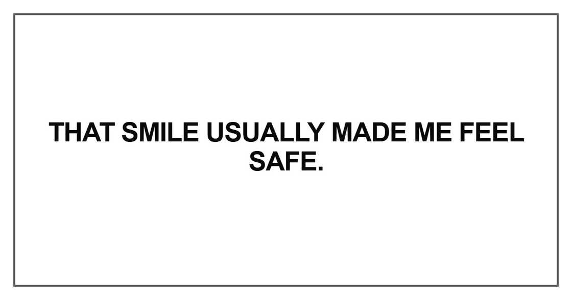 That smile usually made me feel safe That smile usually made me feel safe