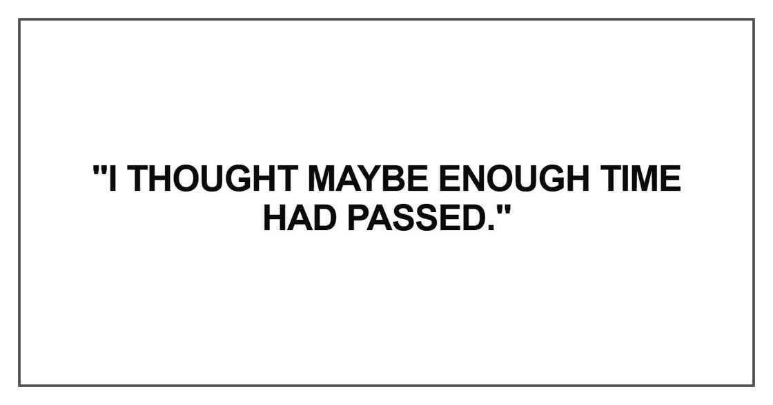 I thought maybe enough time had passed I thought maybe enough time had passed
