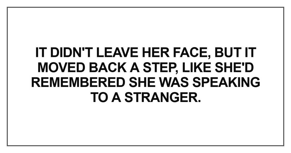 It didn't leave her face, but it moved back a step It didn't leave her face, but it moved back a step