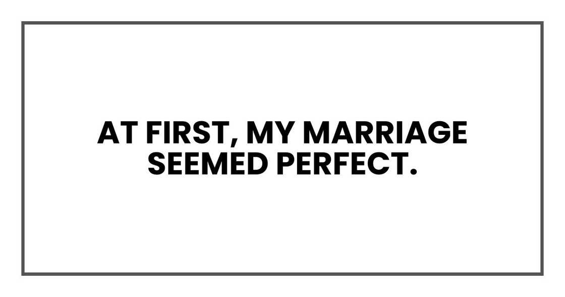 At first, my marriage seemed perfect. At first, my marriage seemed perfect.