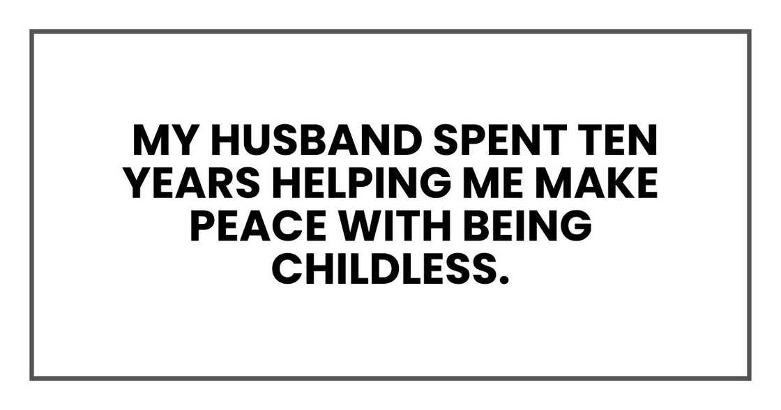 My husband spent ten years helping me make peace with being childless.