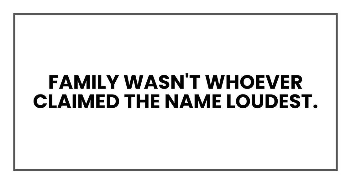 Family wasn't whoever claimed the name loudest.