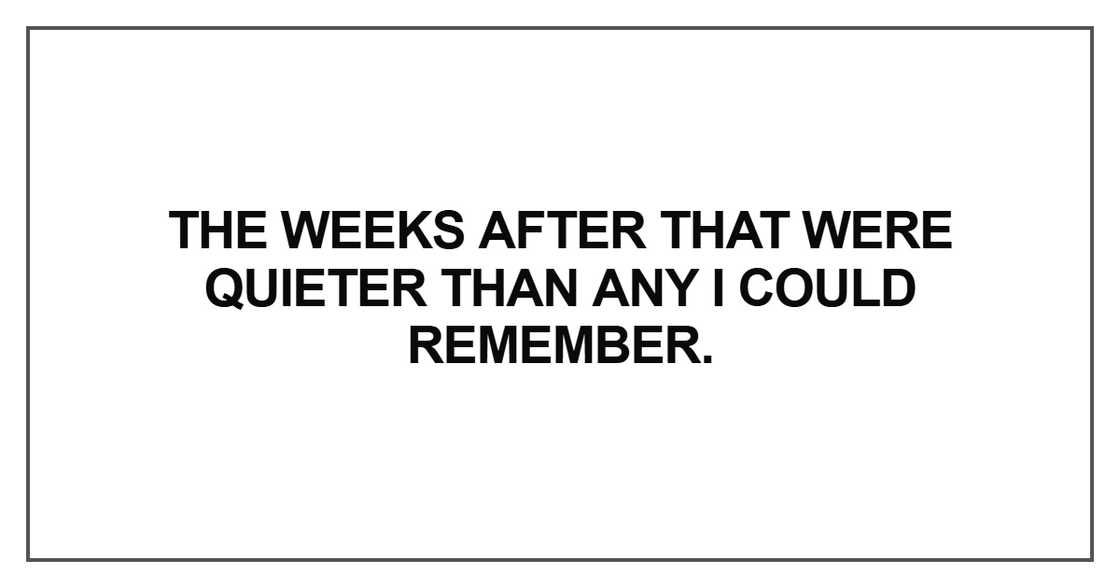The weeks after that were quieter The weeks after that were quieter